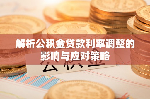 田尾解析公积金贷款利率调整的影响与应对策略