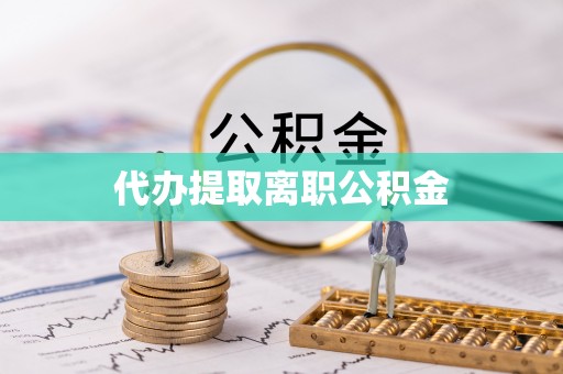 田尾代办提取离职公积金