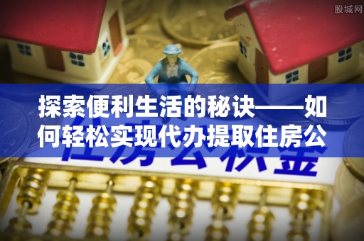 田尾探索便利生活的秘诀——如何轻松实现代办提取住房公积金