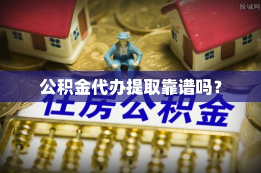 田尾公积金代办提取靠谱吗？