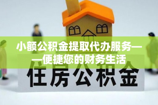 田尾小额公积金提取代办服务——便捷您的财务生活