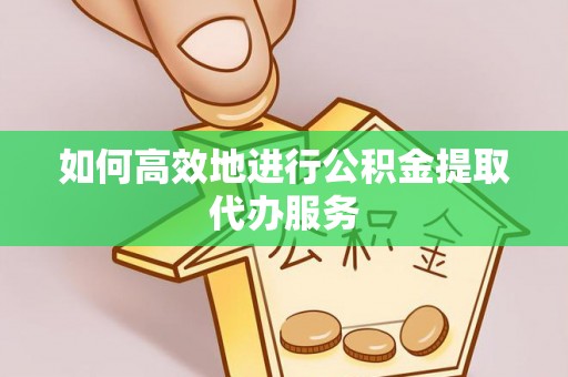田尾如何高效地进行公积金提取代办服务