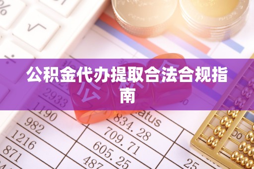 田尾公积金代办提取合法合规指南