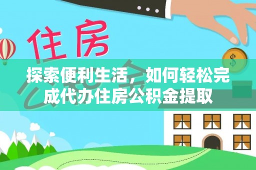 田尾探索便利生活，如何轻松完成代办住房公积金提取
