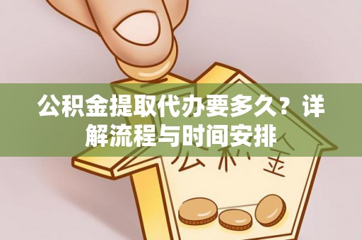 田尾公积金提取代办要多久？详解流程与时间安排