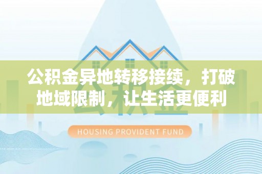 田尾公积金异地转移接续，打破地域限制，让生活更便利