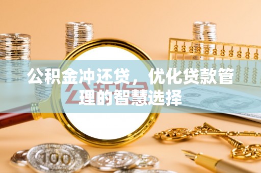 田尾公积金冲还贷，优化贷款管理的智慧选择