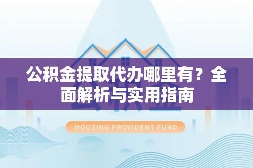 田尾公积金提取代办哪里有？全面解析与实用指南
