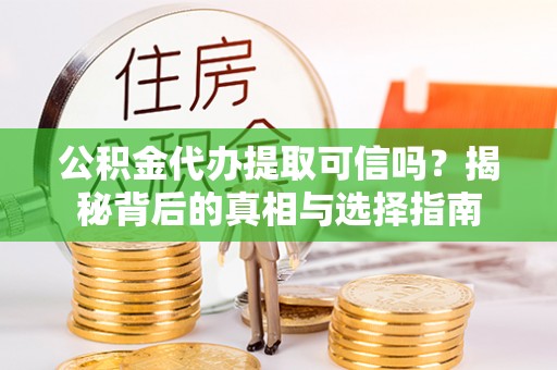 田尾公积金代办提取可信吗？揭秘背后的真相与选择指南