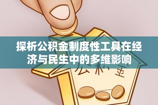 田尾探析公积金制度性工具在经济与民生中的多维影响