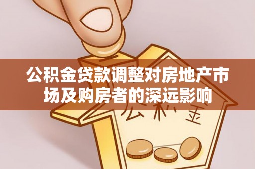 田尾公积金贷款调整对房地产市场及购房者的深远影响