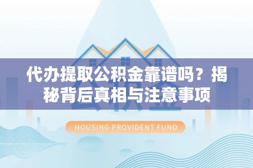 田尾代办提取公积金靠谱吗？揭秘背后真相与注意事项
