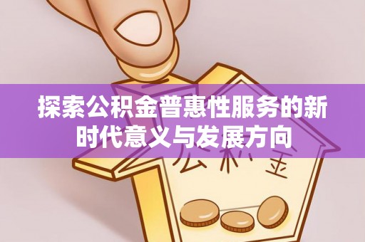 田尾探索公积金普惠性服务的新时代意义与发展方向